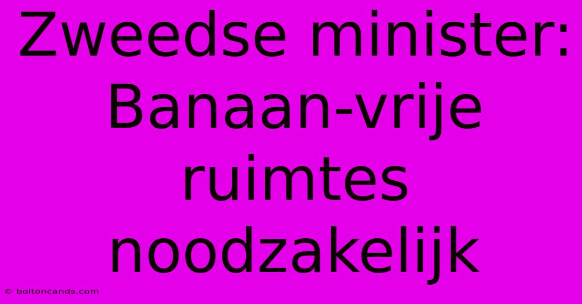 Zweedse Minister: Banaan-vrije Ruimtes Noodzakelijk 