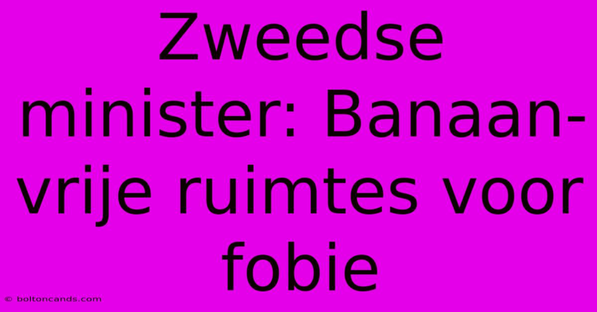 Zweedse Minister: Banaan-vrije Ruimtes Voor Fobie