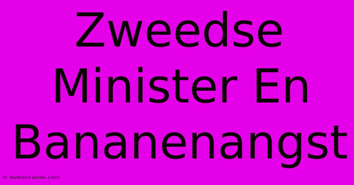 Zweedse Minister En Bananenangst