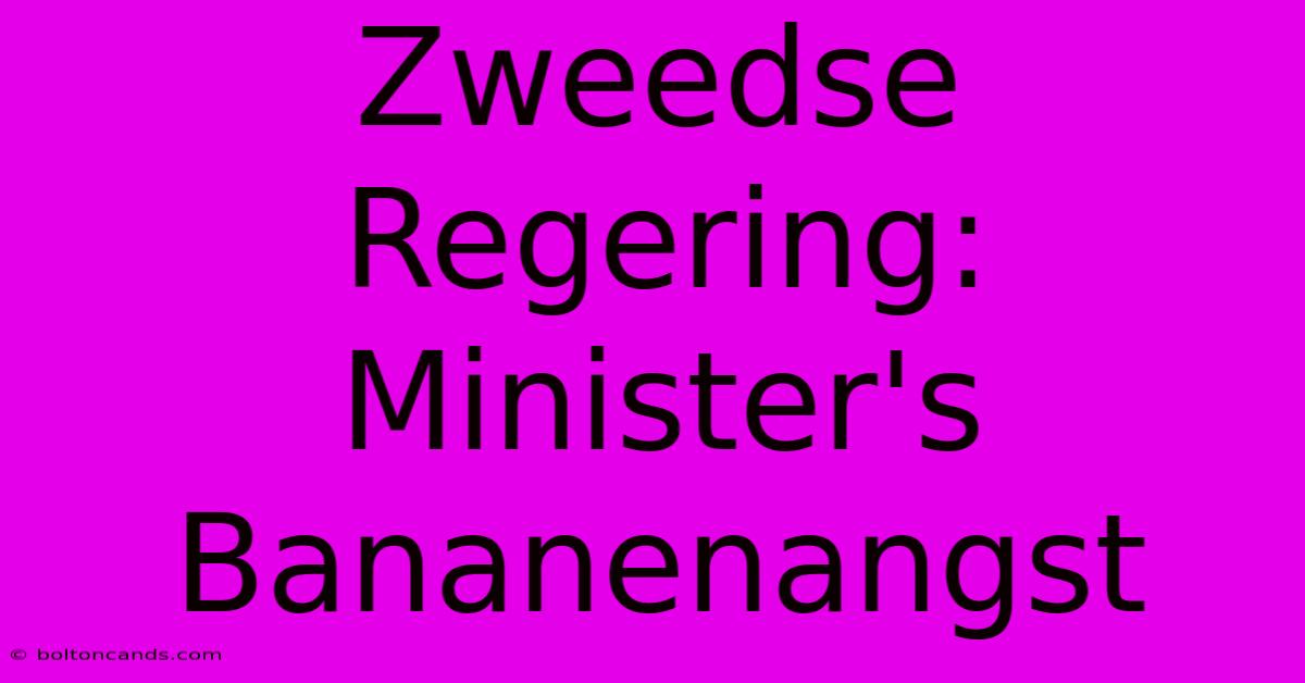 Zweedse Regering: Minister's Bananenangst