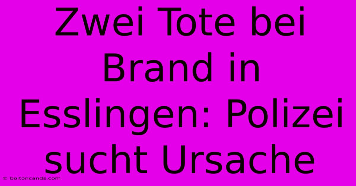 Zwei Tote Bei Brand In Esslingen: Polizei Sucht Ursache