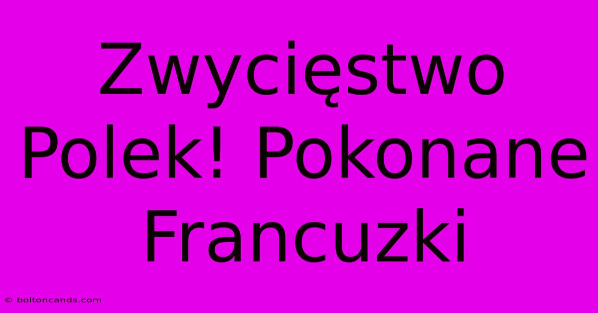 Zwycięstwo Polek! Pokonane Francuzki