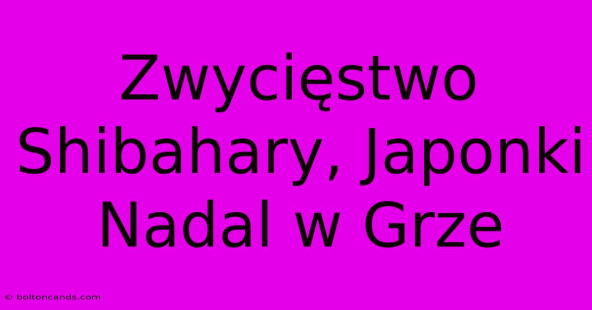 Zwycięstwo Shibahary, Japonki Nadal W Grze